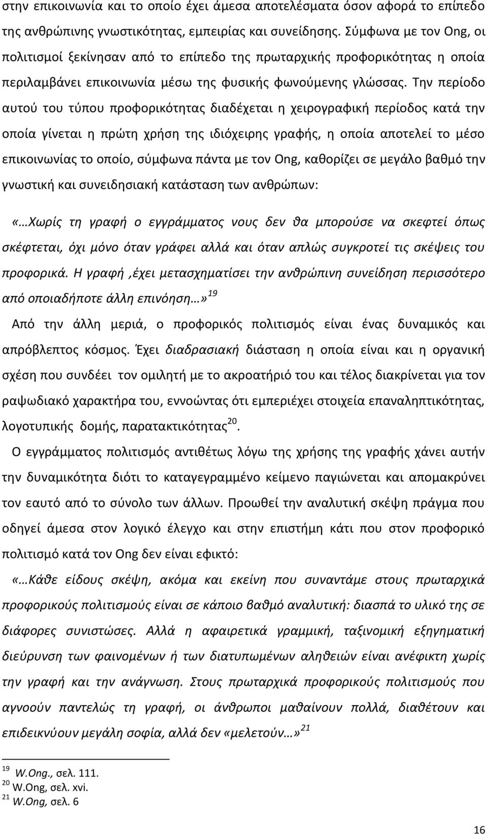 Τθν περίοδο αυτοφ του τφπου προφορικότθτασ διαδζχεται θ χειρογραφικι περίοδοσ κατά τθν οποία γίνεται θ πρϊτθ χριςθ τθσ ιδιόχειρθσ γραφισ, θ οποία αποτελεί το μζςο επικοινωνίασ το οποίο, ςφμφωνα πάντα