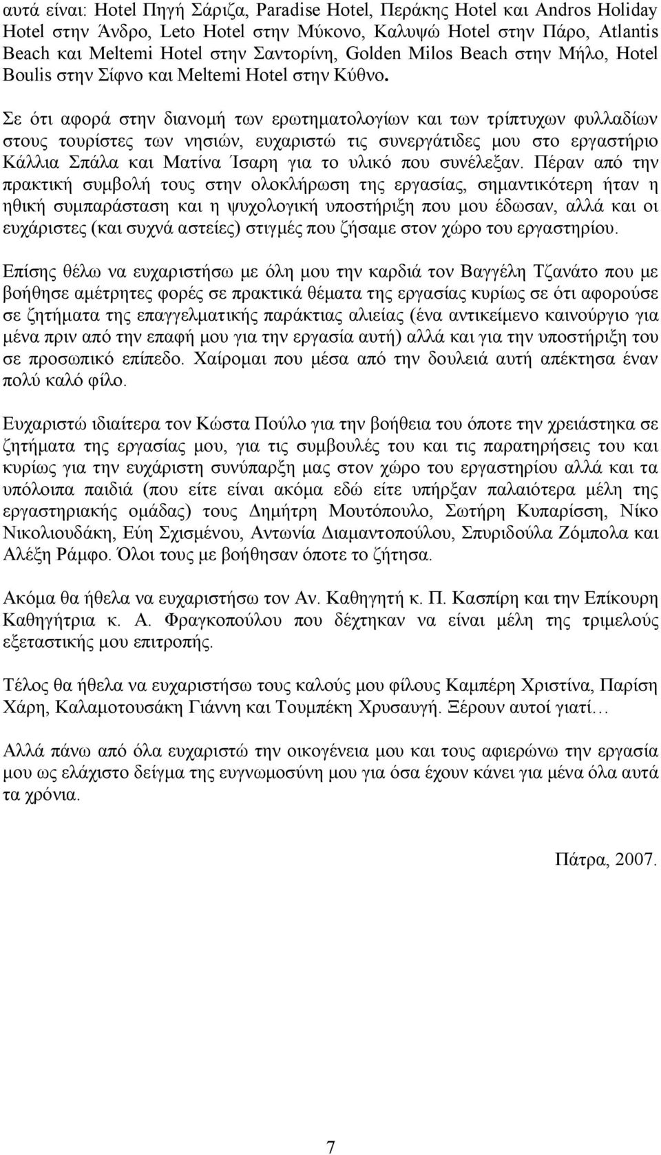 Σε ότι αφορά στην διανομή των ερωτηματολογίων και των τρίπτυχων φυλλαδίων στους τουρίστες των νησιών, ευχαριστώ τις συνεργάτιδες μου στο εργαστήριο Κάλλια Σπάλα και Ματίνα Ίσαρη για το υλικό που