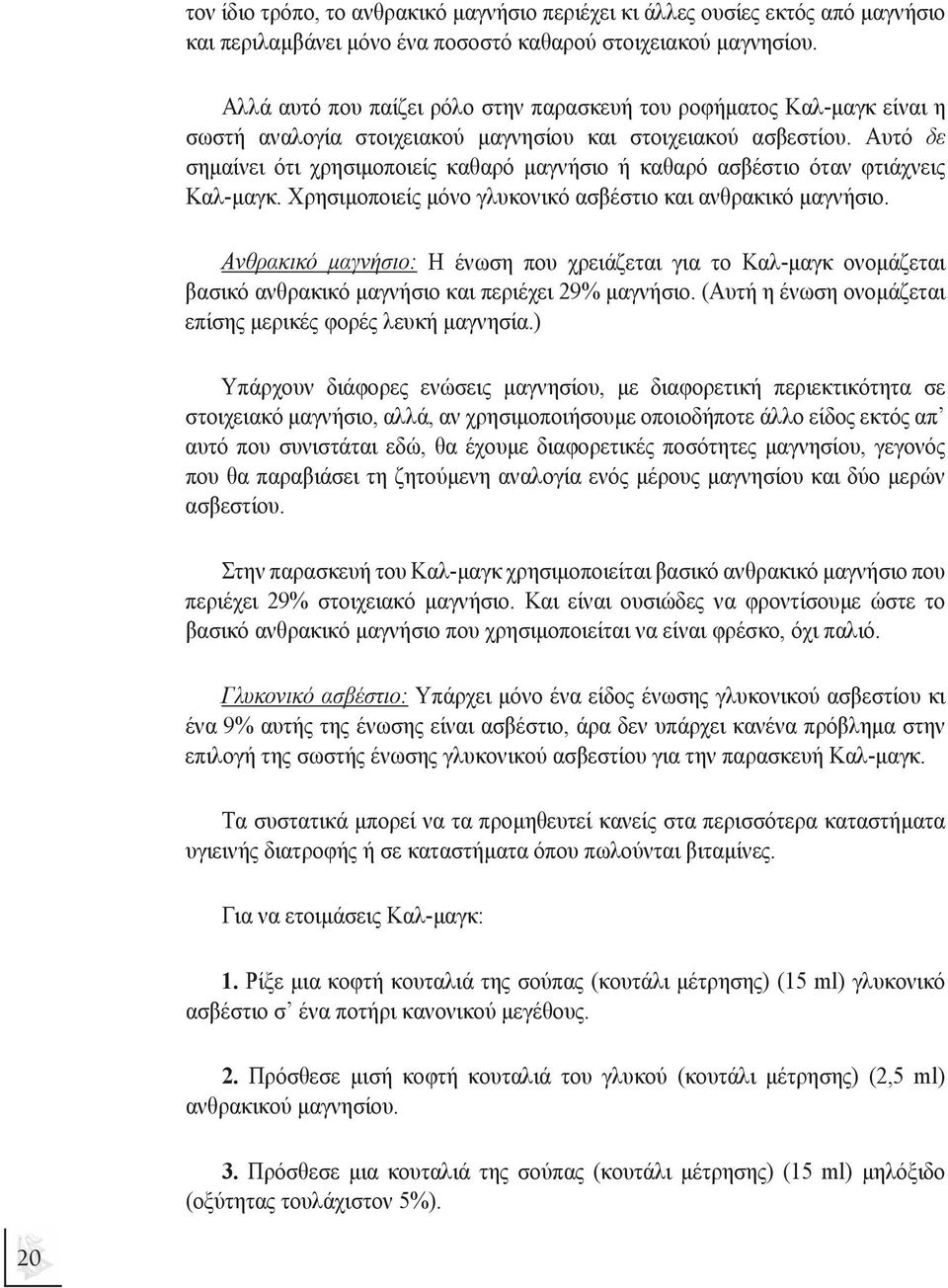 Αυτό δε σηµαίνει ότι χρησιµοποιείς καθαρό µαγνήσιο ή καθαρό ασβέστιο όταν φτιάχνεις Καλ-µαγκ. Χρησιµοποιείς µόνο γλυκονικό ασβέστιο και ανθρακικό µαγνήσιο.