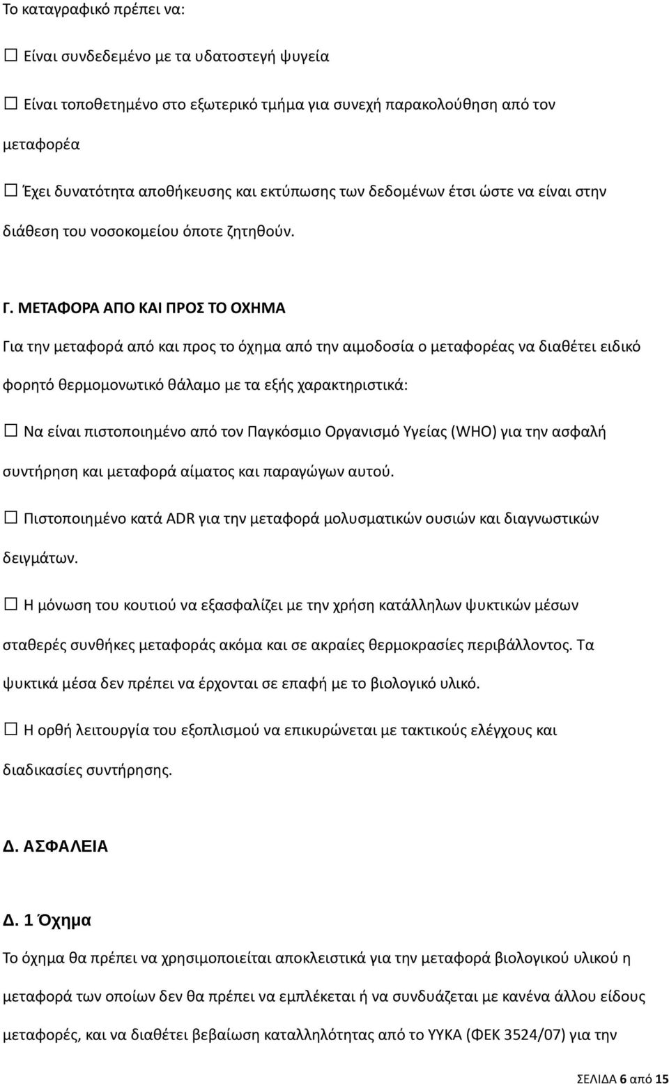 ΜΕΤΑΦΟΡΑ ΑΠΟ ΚΑΙ ΠΡΟΣ ΤΟ ΟΧΗΜΑ Για την μεταφορά από και προς το όχημα από την αιμοδοσία ο μεταφορέας να διαθέτει ειδικό φορητό θερμομονωτικό θάλαμο με τα εξής χαρακτηριστικά: Να είναι πιστοποιημένο