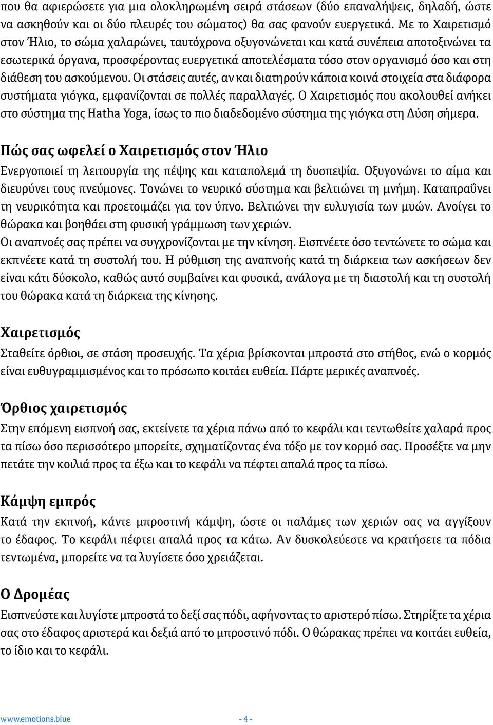 του ασκούμενου. Οι στάσεις αυτές, αν και διατηρούν κάποια κοινά στοιχεία στα διάφορα συστήματα γιόγκα, εμφανίζονται σε πολλές παραλλαγές.