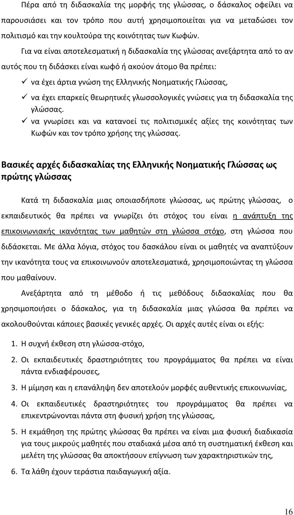 επαρκείς θεωρητικές γλωσσολογικές γνώσεις για τη διδασκαλία της γλώσσας. να γνωρίσει και να κατανοεί τις πολιτισμικές αξίες της κοινότητας των Κωφών και τον τρόπο χρήσης της γλώσσας.