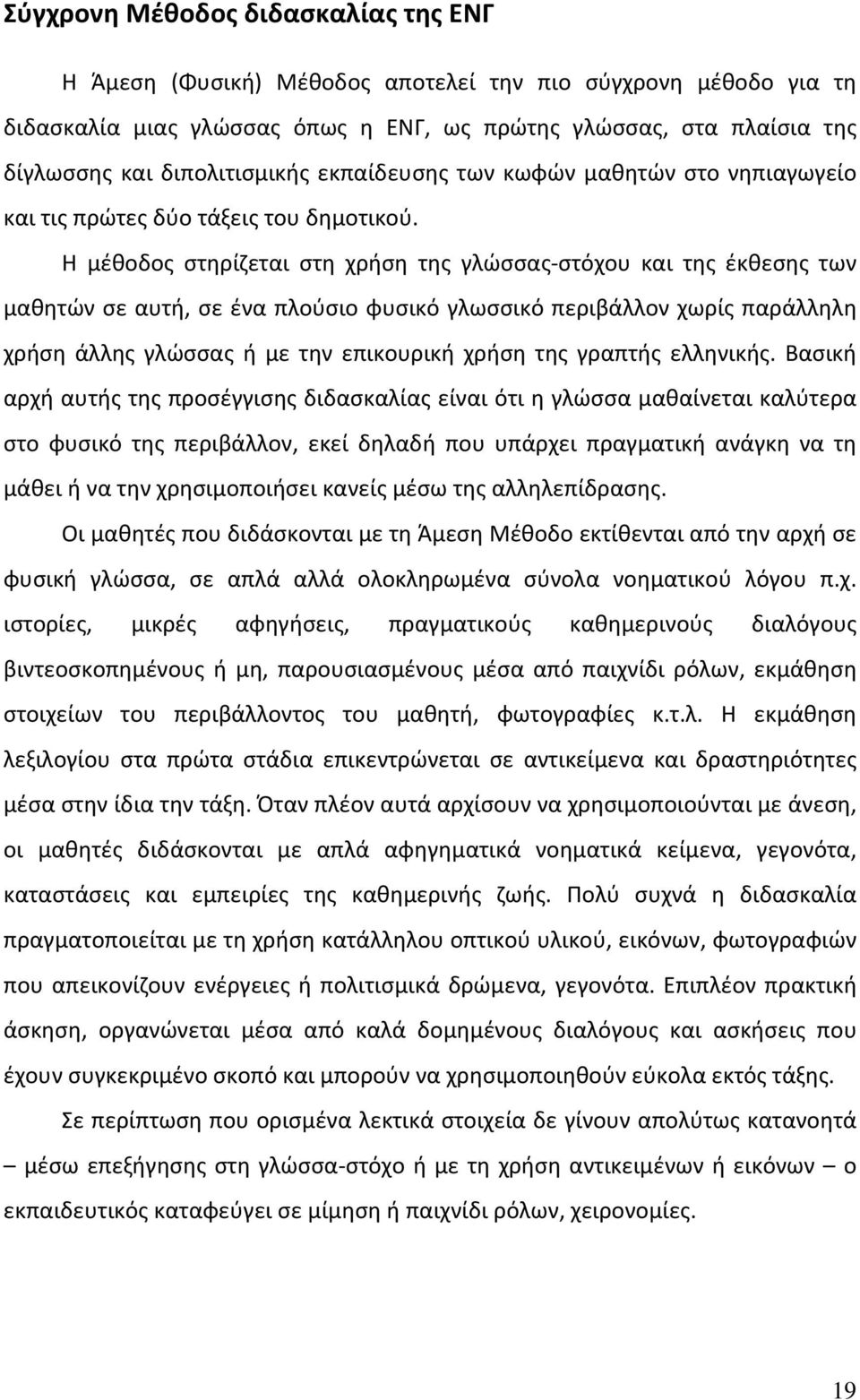 Η μέθοδος στηρίζεται στη χρήση της γλώσσας στόχου και της έκθεσης των μαθητών σε αυτή, σε ένα πλούσιο φυσικό γλωσσικό περιβάλλον χωρίς παράλληλη χρήση άλλης γλώσσας ή με την επικουρική χρήση της