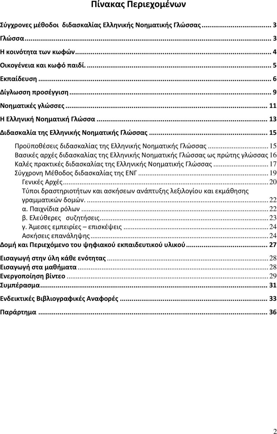 .. 15 Βασικές αρχές διδασκαλίας της Ελληνικής Νοηματικής Γλώσσας ως πρώτης γλώσσας 16 Καλές πρακτικές διδασκαλίας της Ελληνικής Νοηματικής Γλώσσας... 17 Σύγχρονη Μέθοδος διδασκαλίας της ΕΝΓ.