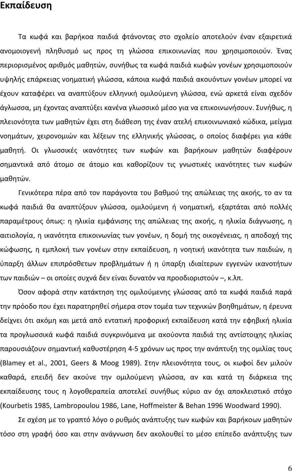 ελληνική ομιλούμενη γλώσσα, ενώ αρκετά είναι σχεδόν άγλωσσα, μη έχοντας αναπτύξει κανένα γλωσσικό μέσο για να επικοινωνήσουν.