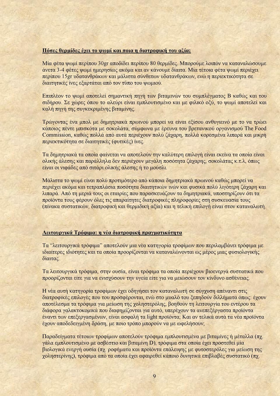 Μία τέτοια φέτα ψωμί περιέχει περίπου 15gr υδατανθράκων και μάλιστα σύνθετων υδατανθράκων, ενώ η περιεκτικότητα σε διαιτητικές ίνες εξαρτάται από τον τύπο του ψωμιού.