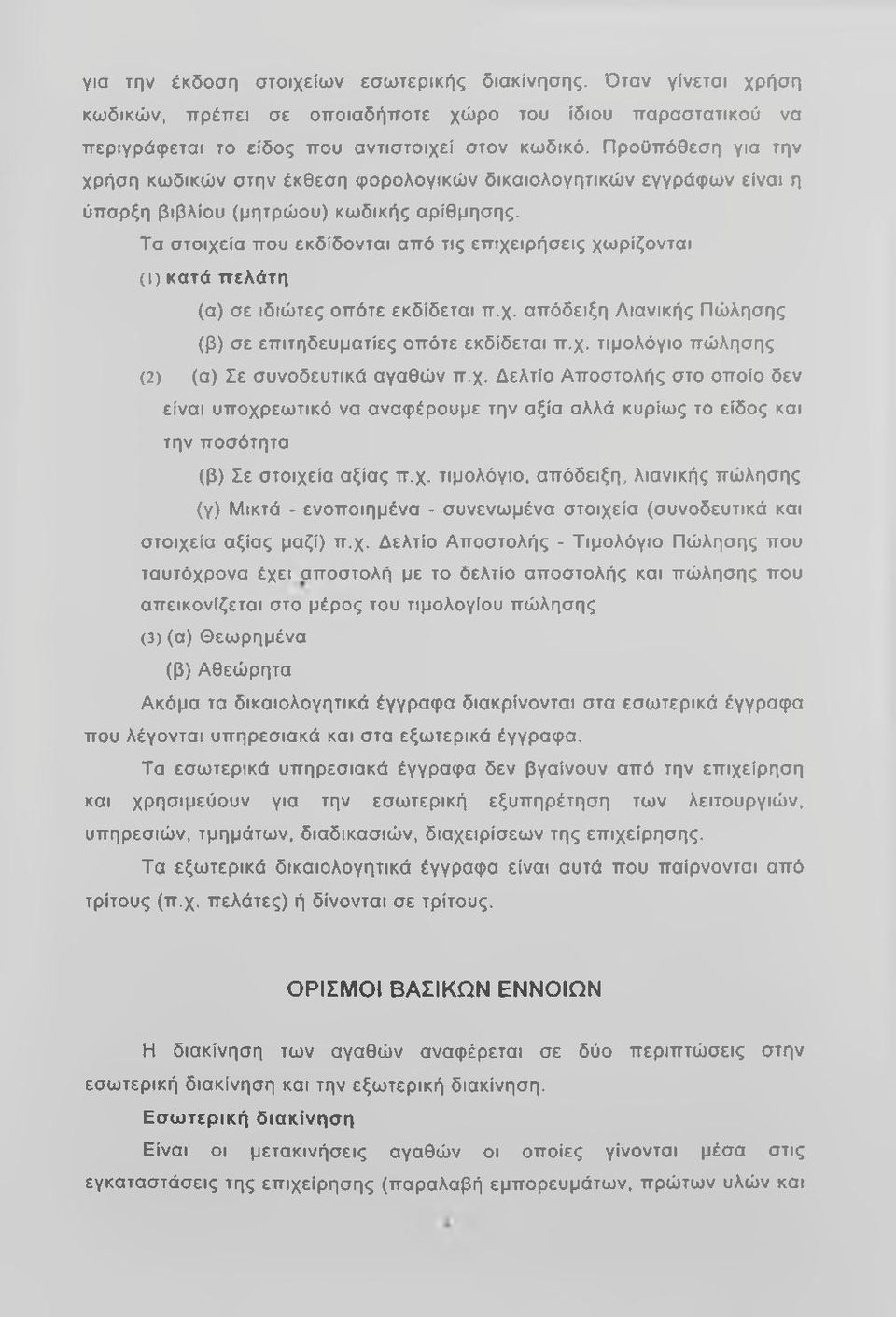 Τα στοιχεία που εκδίδονται από τις επιχειρήσεις χωρίζονται (1) κατά π ελάτη (α) σε ιδιώτες οπότε εκδίδεται π.χ. απόδειξη Λιανικής Πώλησης (β) σε επιτηδευματίες οπότε εκδίδεται π.χ. τιμολόγιο πώλησης (2) (α) Σε συνοδευτικά αγαθών π.