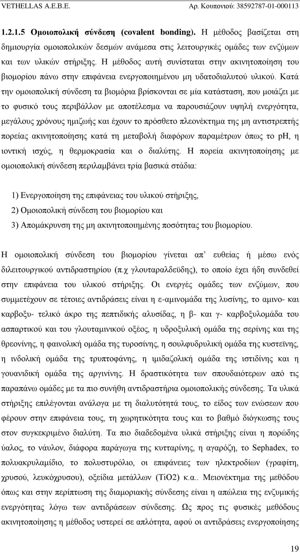 Κατά την ομοιοπολική σύνδεση τα βιομόρια βρίσκονται σε μία κατάσταση, που μοιάζει με το φυσικό τους περιβάλλον με αποτέλεσμα να παρουσιάζουν υψηλή ενεργότητα, μεγάλους χρόνους ημιζωής και έχουν το