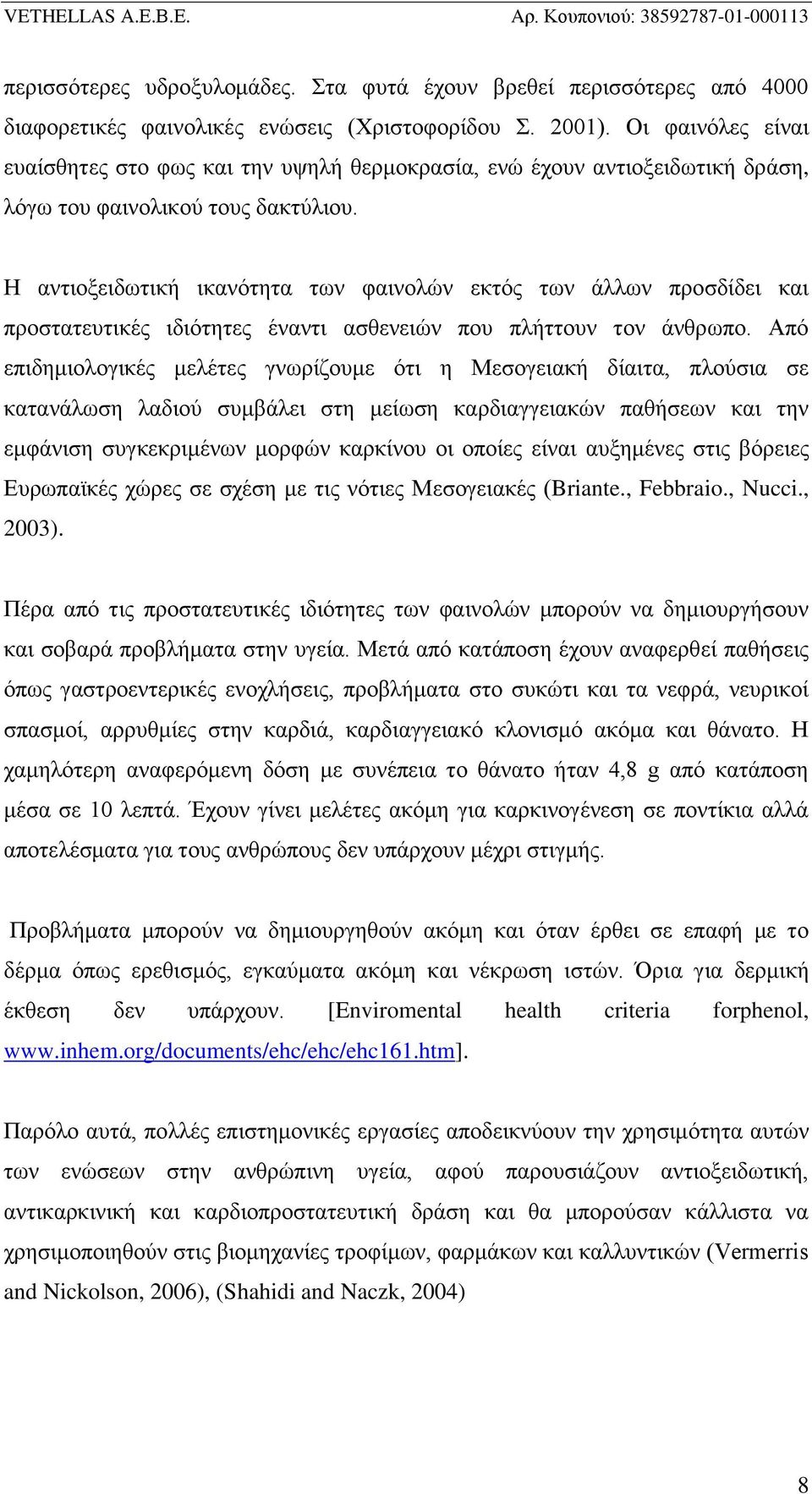 Η αντιοξειδωτική ικανότητα των φαινολών εκτός των άλλων προσδίδει και προστατευτικές ιδιότητες έναντι ασθενειών που πλήττουν τον άνθρωπο.