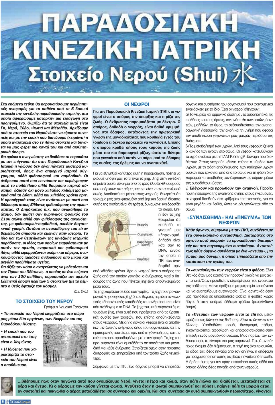 Αρχίζουμε από το στοιχείο του Νερού ώστε να είμαστε συνεπείς και με την εποχή που διανύουμε (χειμώνα) η οποία αντιστοιχεί στο εν λόγω στοιχείο και δύναται να μας φέρει πιο κοντά του και από