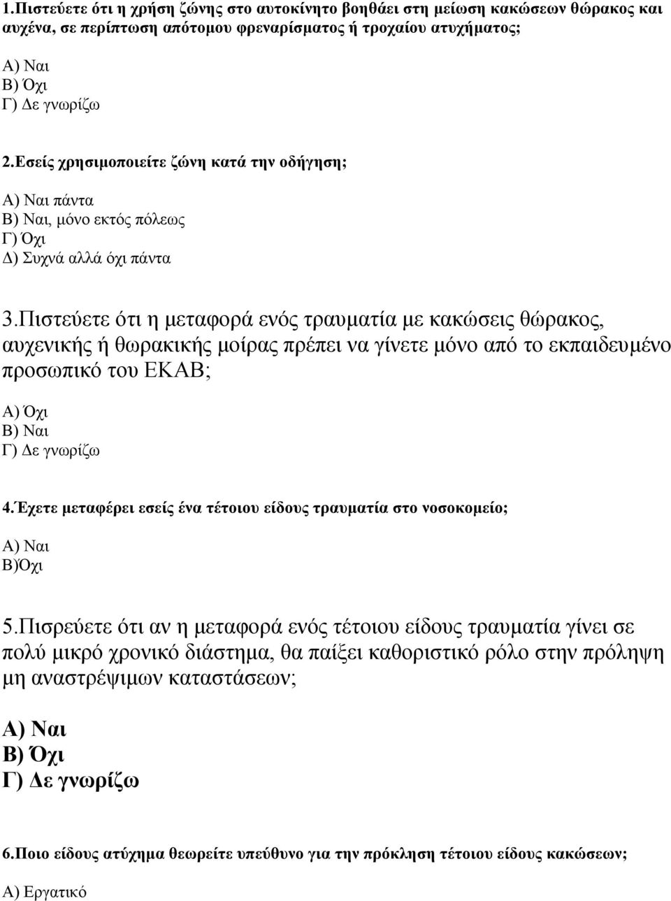 Πιστεύετε ότι η µεταφορά ενός τραυµατία µε κακώσεις θώρακος, αυχενικής ή θωρακικής µοίρας πρέπει να γίνετε µόνο από το εκπαιδευµένο προσωπικό του ΕΚΑΒ; Α) Όχι Β) Ναι Γ) ε γνωρίζω 4.