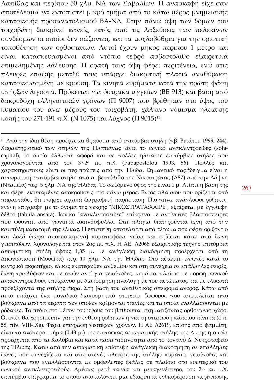 Αυτοί έχουν μήκος περίπου 1 μέτρο και είναι κατασκευασμένοι από ντόπιο τεφρό ασβεστόλιθο εξαιρετικά επιμελημένης λάξευσης.