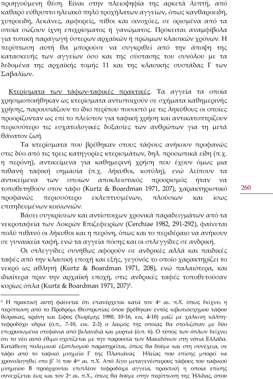 επιχρίσματος ή γανώματος. Πρόκειται αναμφίβολα για τοπική παραγωγή ύστερων αρχαϊκών ή πρώιμων κλασικών χρόνων.