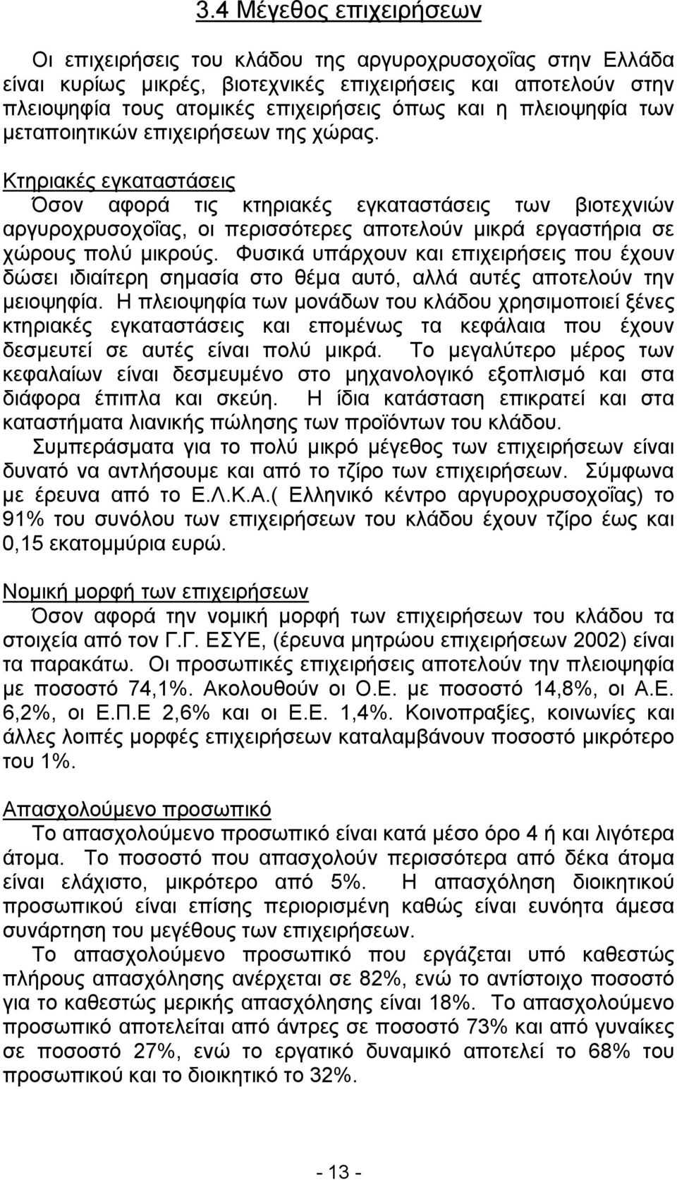 Κτηριακές εγκαταστάσεις Όσον αφορά τις κτηριακές εγκαταστάσεις των βιοτεχνιών αργυροχρυσοχοΐας, οι περισσότερες αποτελούν μικρά εργαστήρια σε χώρους πολύ μικρούς.