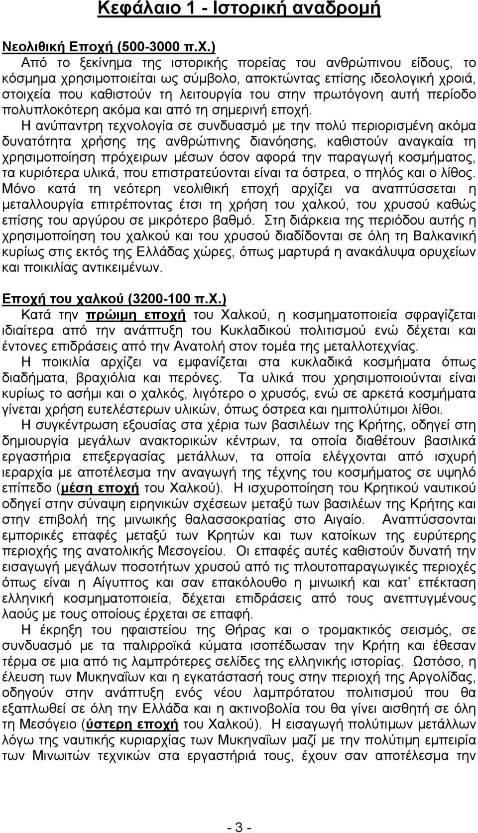 ) Από το ξεκίνημα της ιστορικής πορείας του ανθρώπινου είδους, το κόσμημα χρησιμοποιείται ως σύμβολο, αποκτώντας επίσης ιδεολογική χροιά, στοιχεία που καθιστούν τη λειτουργία του στην πρωτόγονη αυτή