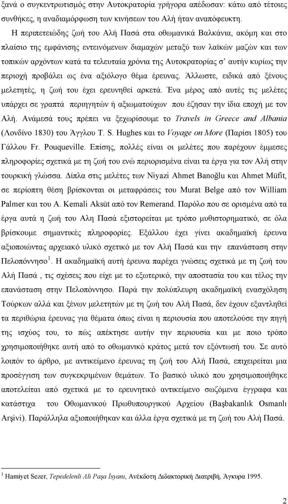 Αυτοκρατορίας σ αυτήν κυρίως την περιοχή προβάλει ως ένα αξιόλογο θέμα έρευνας. Άλλωστε, ειδικά από ξένους μελετητές, η ζωή του έχει ερευνηθεί αρκετά.