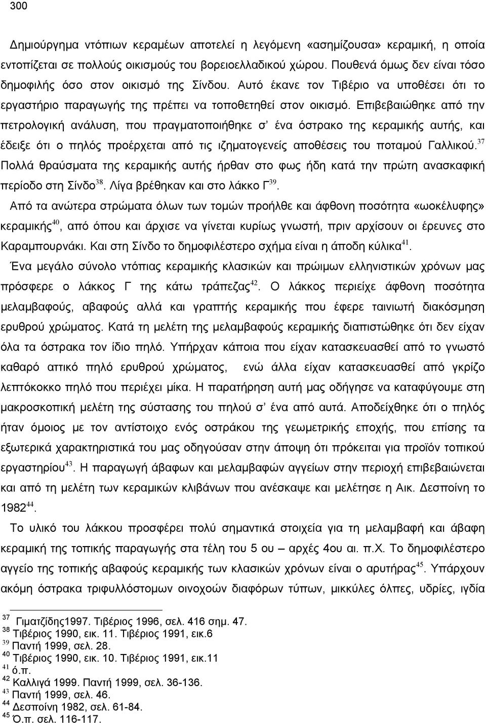 Επιβεβαιώθηκε από την πετρολογική ανάλυση, που πραγματοποιήθηκε σ ένα όστρακο της κεραμικής αυτής, και έδειξε ότι ο πηλός προέρχεται από τις ιζηματογενείς αποθέσεις του ποταμού Γαλλικού.