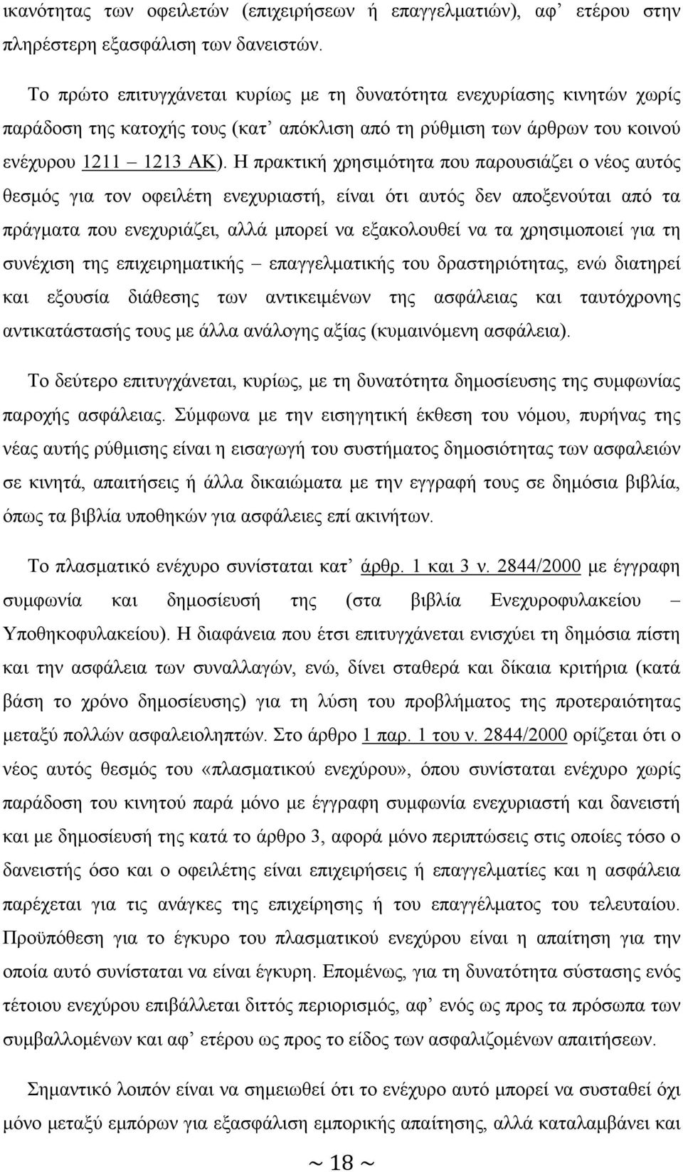 Η πρακτική χρησιμότητα που παρουσιάζει ο νέος αυτός θεσμός για τον οφειλέτη ενεχυριαστή, είναι ότι αυτός δεν αποξενούται από τα πράγματα που ενεχυριάζει, αλλά μπορεί να εξακολουθεί να τα χρησιμοποιεί