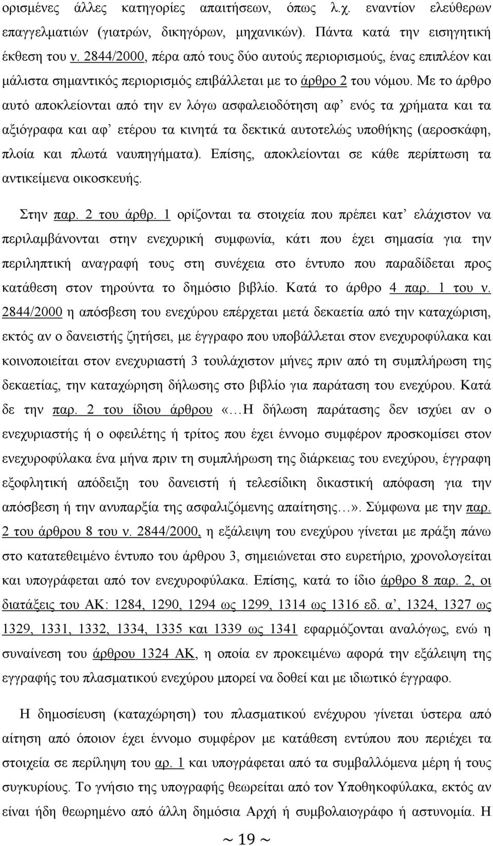 Με το άρθρο αυτό αποκλείονται από την εν λόγω ασφαλειοδότηση αφ ενός τα χρήματα και τα αξιόγραφα και αφ ετέρου τα κινητά τα δεκτικά αυτοτελώς υποθήκης (αεροσκάφη, πλοία και πλωτά ναυπηγήματα).