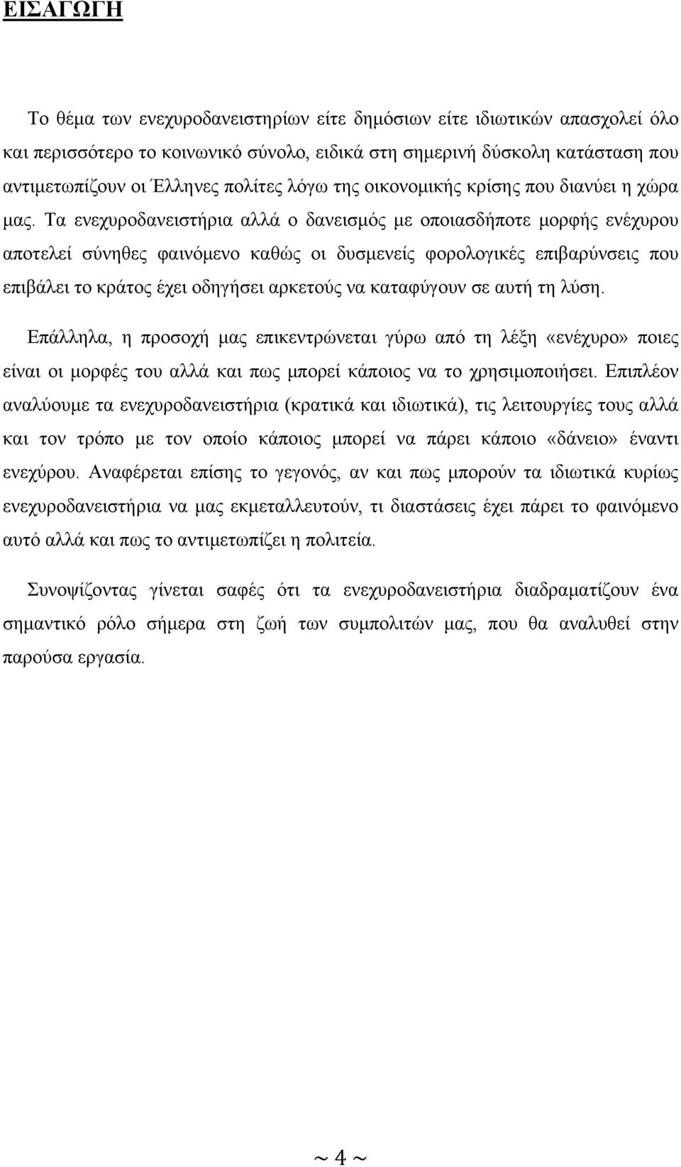 Τα ενεχυροδανειστήρια αλλά ο δανεισμός με οποιασδήποτε μορφής ενέχυρου αποτελεί σύνηθες φαινόμενο καθώς οι δυσμενείς φορολογικές επιβαρύνσεις που επιβάλει το κράτος έχει οδηγήσει αρκετούς να