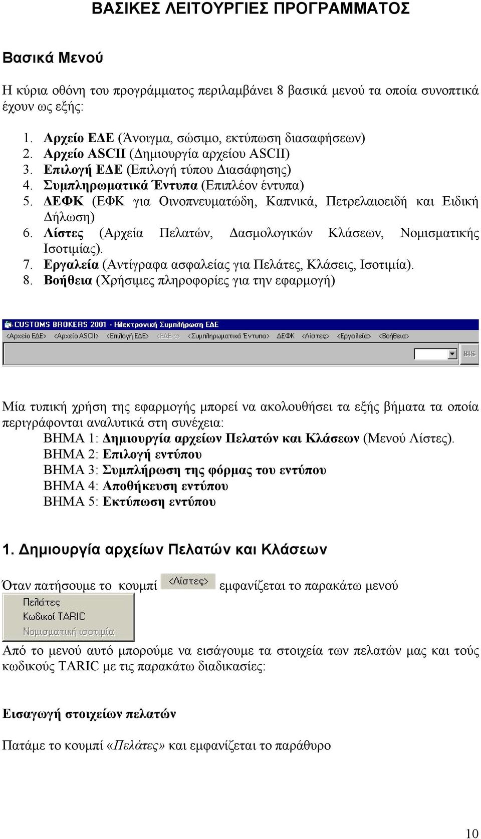 ΔΕΦΚ (ΕΦΚ για Οινοπνευματώδη, Καπνικά, Πετρελαιοειδή και Ειδική Δήλωση) 6. Λίστες (Αρχεία Πελατών, Δασμολογικών Κλάσεων, Νομισματικής Ισοτιμίας). 7.