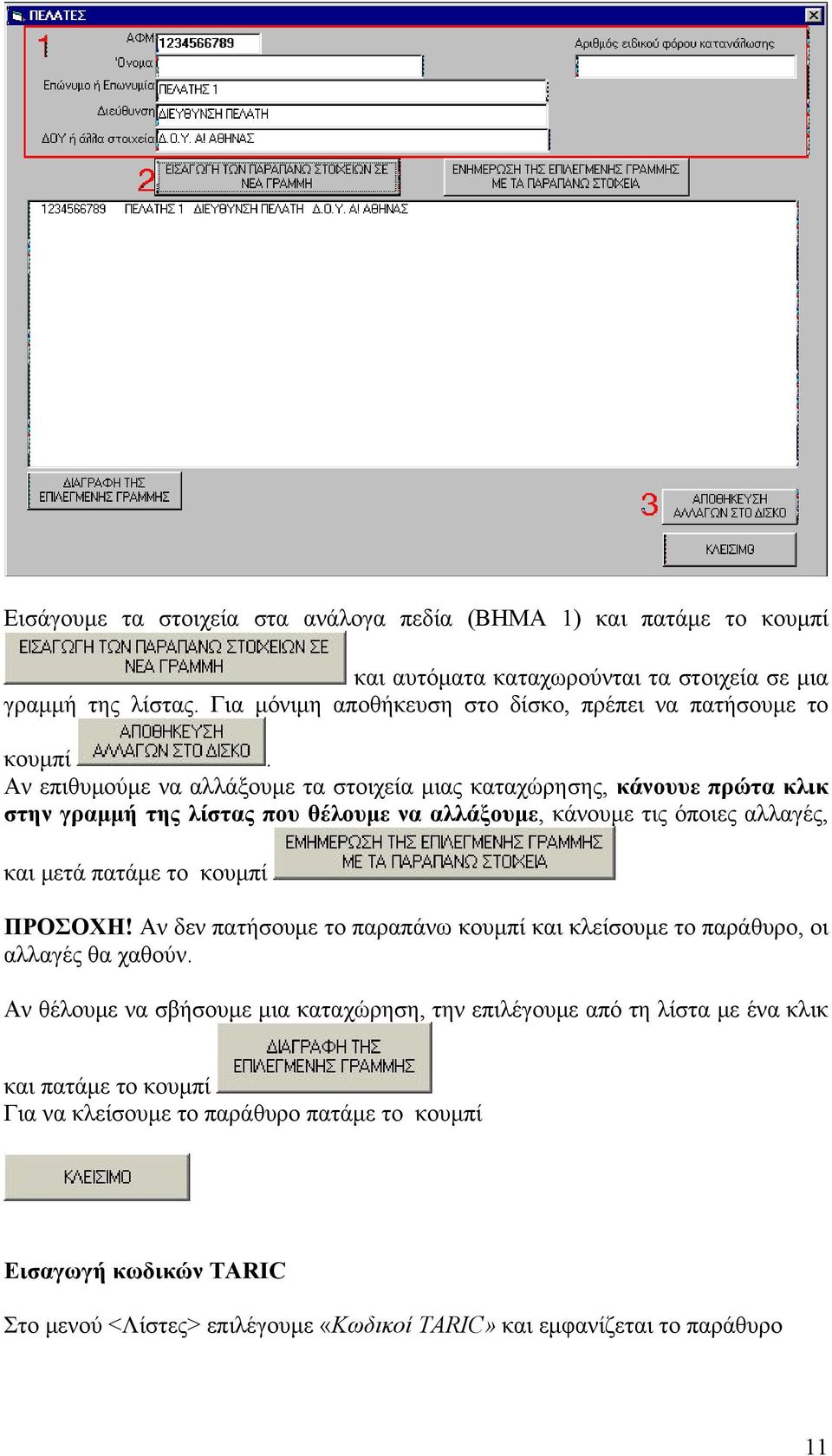 Αν επιθυμούμε να αλλάξουμε τα στοιχεία μιας καταχώρησης, κάνουυε πρώτα κλικ στην γραμμή της λίστας που θέλουμε να αλλάξουμε, κάνουμε τις όποιες αλλαγές, και μετά πατάμε το κουμπί