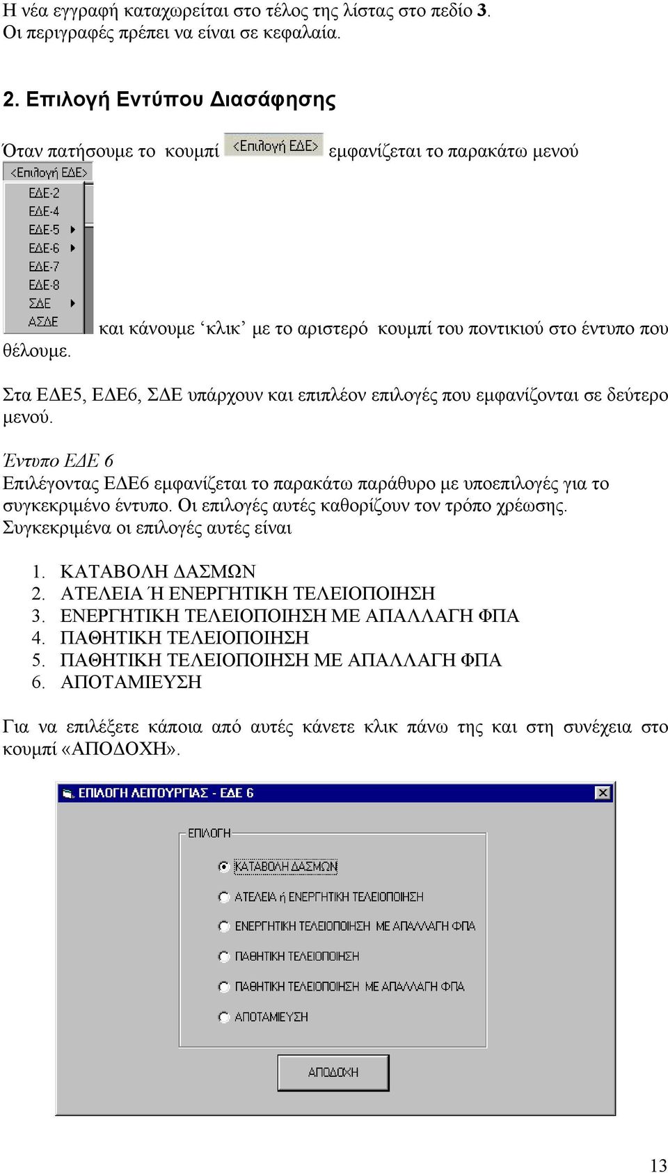 Έντυπο ΕΔΕ 6 Επιλέγοντας ΕΔΕ6 εμφανίζεται το παρακάτω παράθυρο με υποεπιλογές για το συγκεκριμένο έντυπο. Οι επιλογές αυτές καθορίζουν τον τρόπο χρέωσης. Συγκεκριμένα οι επιλογές αυτές είναι 1.