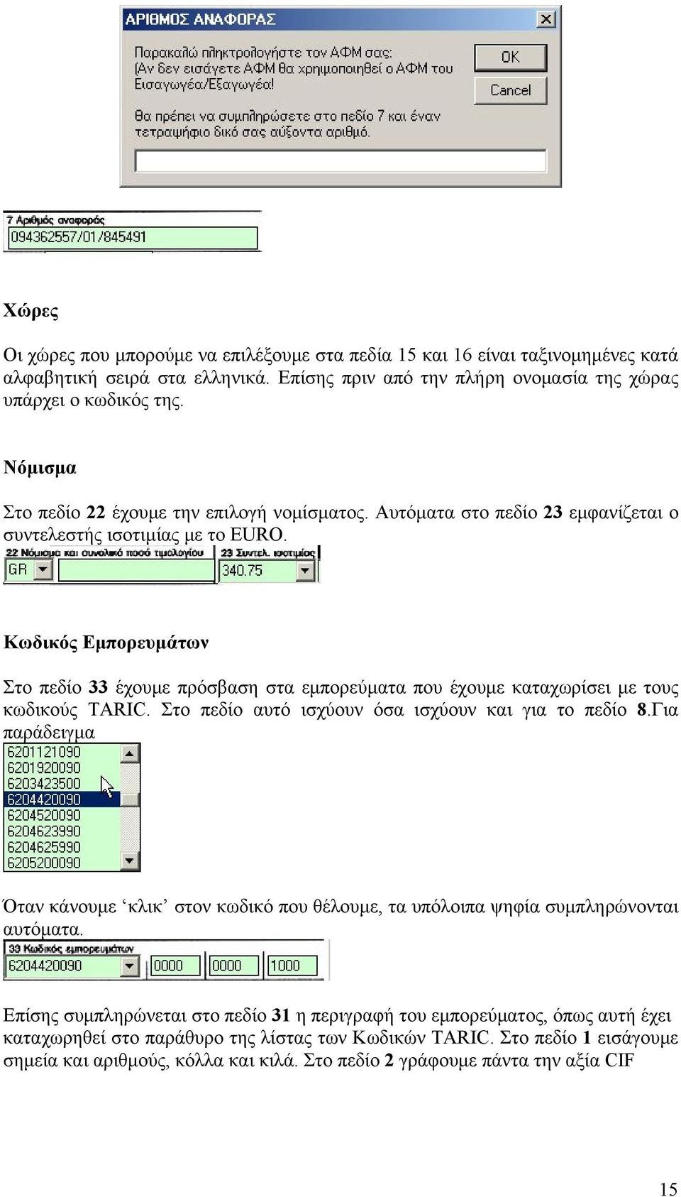 Κωδικός Εμπορευμάτων Στο πεδίο 33 έχουμε πρόσβαση στα εμπορεύματα που έχουμε καταχωρίσει με τους κωδικούς TARIC. Στο πεδίο αυτό ισχύουν όσα ισχύουν και για το πεδίο 8.