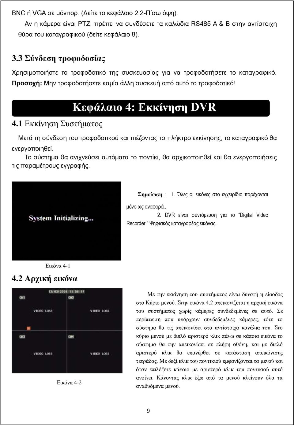 1 Δθθίλεζε πζηήκαηνο Κεθάιαην 4: Δθθίλεζε DVR Μεηά ηε ζύλδεζε ηνπ ηξνθνδνηηθνύ θαη πηέδνληαο ην πιήθηξν εθθίλεζεο, ην θαηαγξαθηθό ζα ελεξγνπνηεζεί.