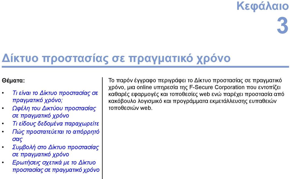 Δίκτυο προστασίας σε πραγματικό χρόνο Το παρόν έγγραφο περιγράφει το Δίκτυο προστασίας σε πραγματικό χρόνο, μια online υπηρεσία της F-Secure