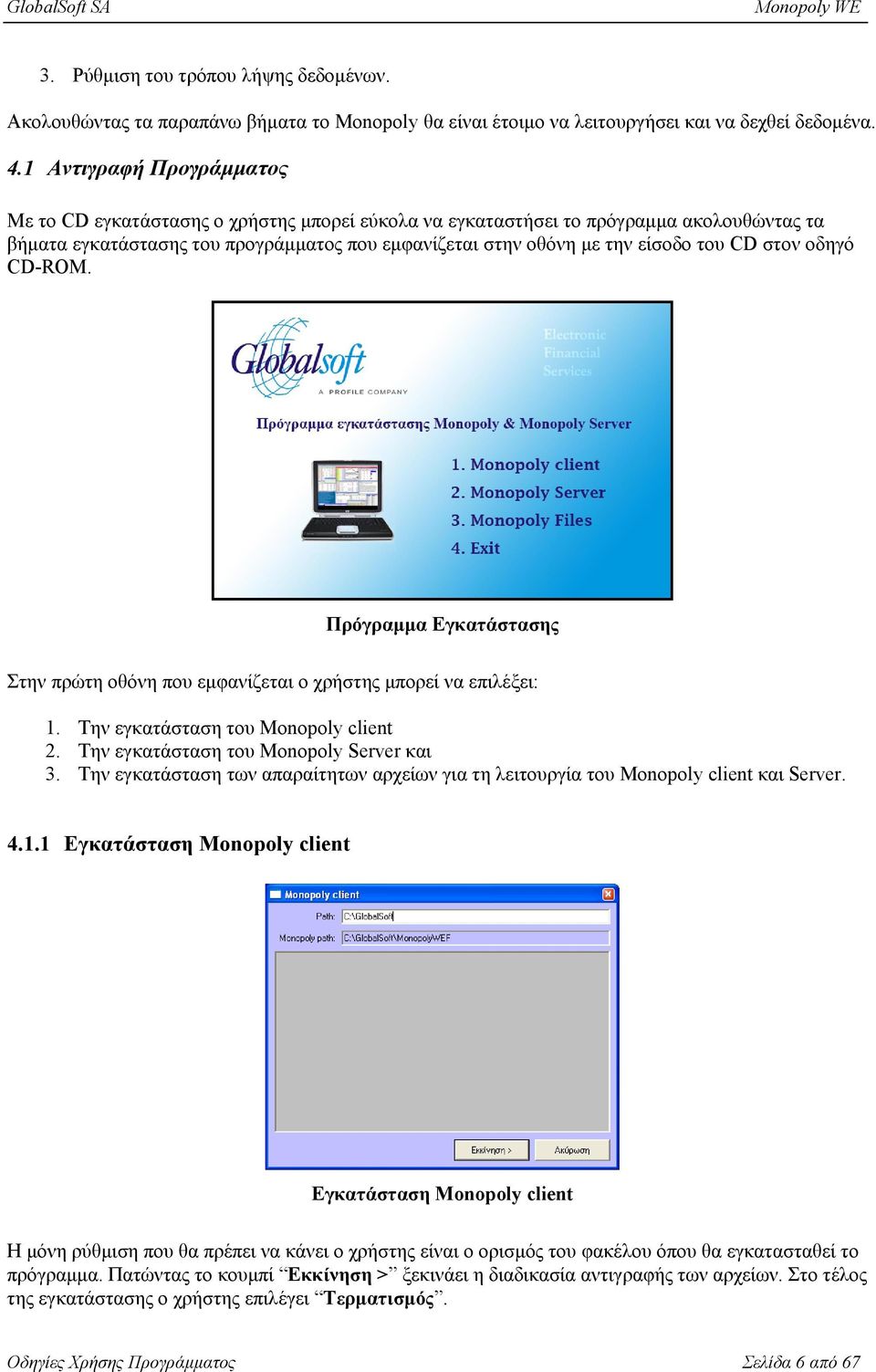 CD στον οδηγό CD-ROM. Πρόγραμμα Εγκατάστασης Στην πρώτη οθόνη που εμφανίζεται ο χρήστης μπορεί να επιλέξει: 1. Την εγκατάσταση του Monopoly client 2. Την εγκατάσταση του Monopoly Server και 3.
