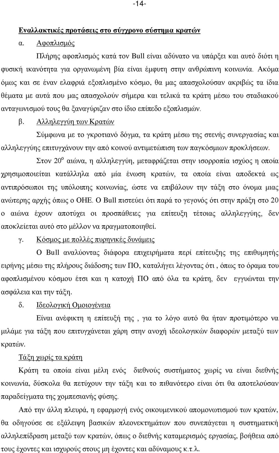 Ακόμα όμως και σε έναν ελαφριά εξοπλισμένο κόσμο, θα μας απασχολούσαν ακριβώς τα ίδια θέματα με αυτά που μας απασχολούν σήμερα και τελικά τα κράτη μέσω του σταδιακού ανταγωνισμού τους θα ξαναγύριζαν