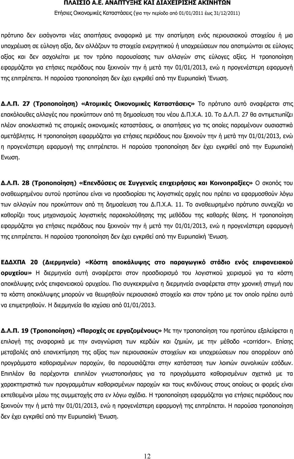 Η τροποποίηση εφαρμόζεται για ετήσιες περιόδους που ξεκινούν την ή μετά την 01/01/2013, ενώ η προγενέστερη εφαρμογή της επιτρέπεται. Η παρούσα τροποποίηση δεν έχει εγκριθεί από την Ευρωπαϊκή 'Ενωση.