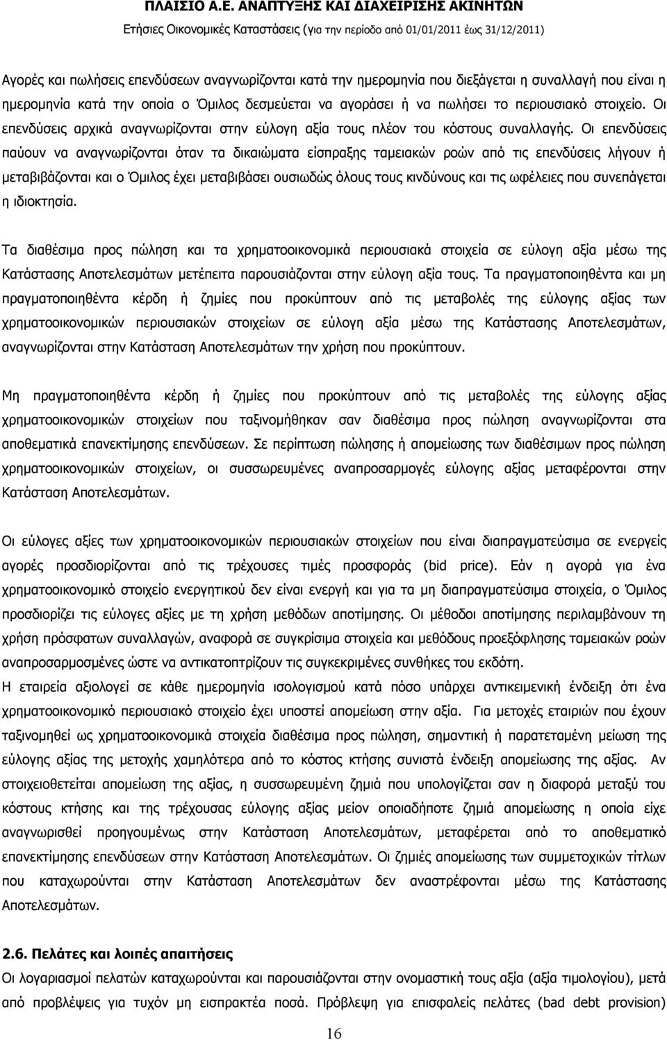 Οι επενδύσεις παύουν να αναγνωρίζονται όταν τα δικαιώματα είσπραξης ταμειακών ροών από τις επενδύσεις λήγουν ή μεταβιβάζονται και ο Όμιλος έχει μεταβιβάσει ουσιωδώς όλους τους κινδύνους και τις