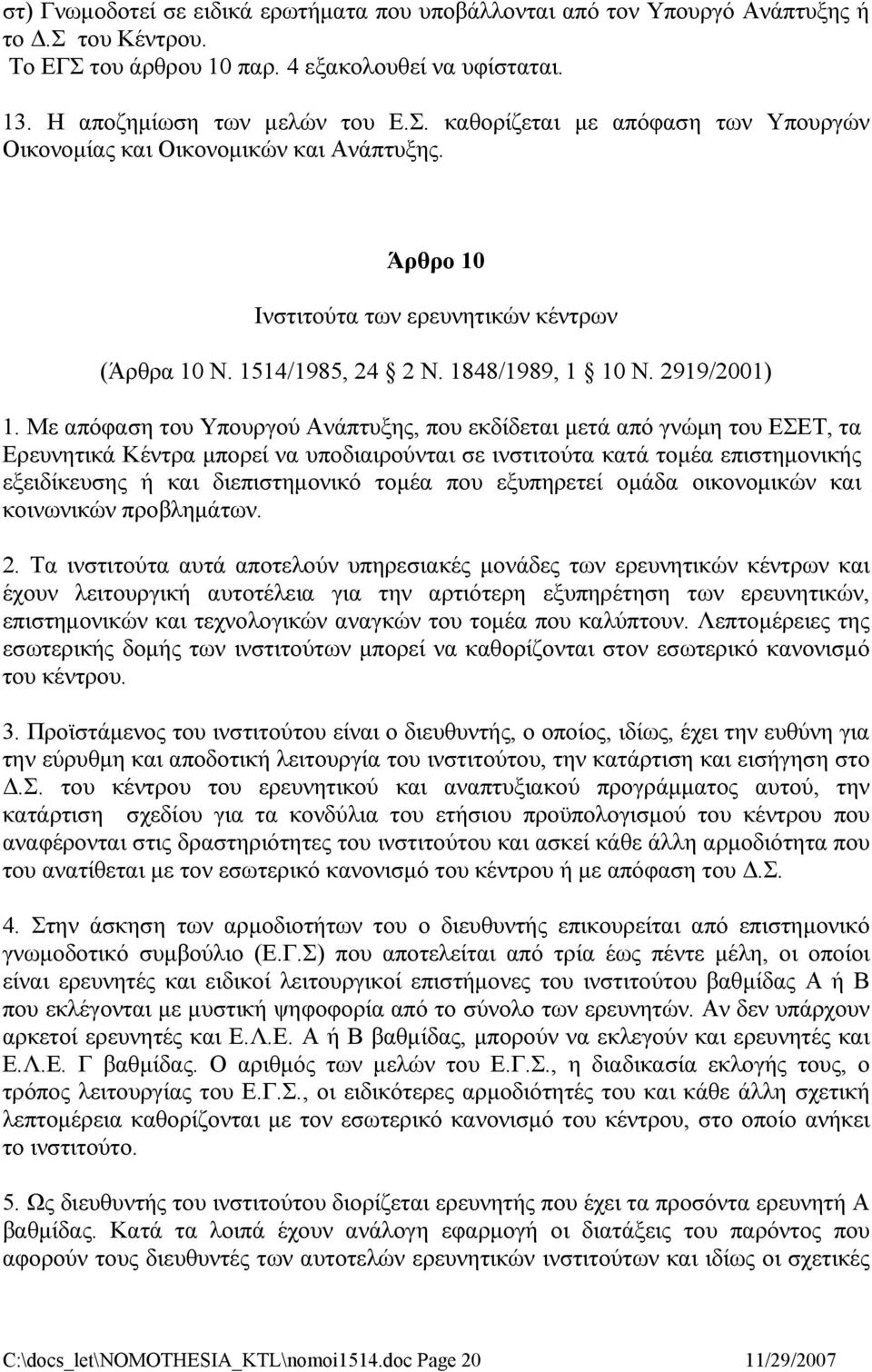 Με απόφαση του Υπουργού Ανάπτυξης, που εκδίδεται μετά από γνώμη του ΕΣΕΤ, τα Ερευνητικά Κέντρα μπορεί να υποδιαιρούνται σε ινστιτούτα κατά τομέα επιστημονικής εξειδίκευσης ή και διεπιστημονικό τομέα