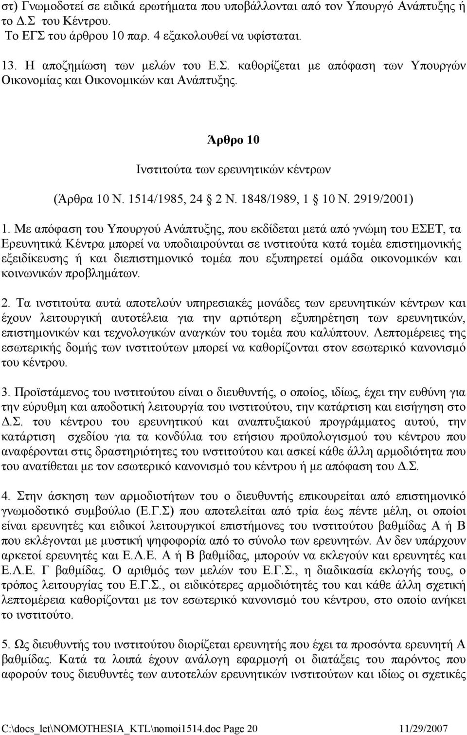 Με απόφαση του Υπουργού Ανάπτυξης, που εκδίδεται μετά από γνώμη του ΕΣΕΤ, τα Ερευνητικά Κέντρα μπορεί να υποδιαιρούνται σε ινστιτούτα κατά τομέα επιστημονικής εξειδίκευσης ή και διεπιστημονικό τομέα