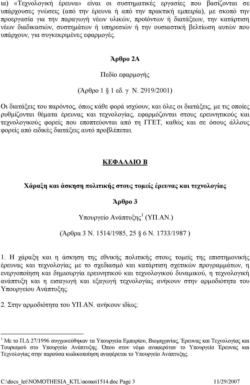 2919/2001) Οι διατάξεις του παρόντος, όπως κάθε φορά ισχύουν, και όλες οι διατάξεις, με τις οποίες ρυθμίζονται θέματα έρευνας και τεχνολογίας, εφαρμόζονται στους ερευνητικούς και τεχνολογικούς φορείς