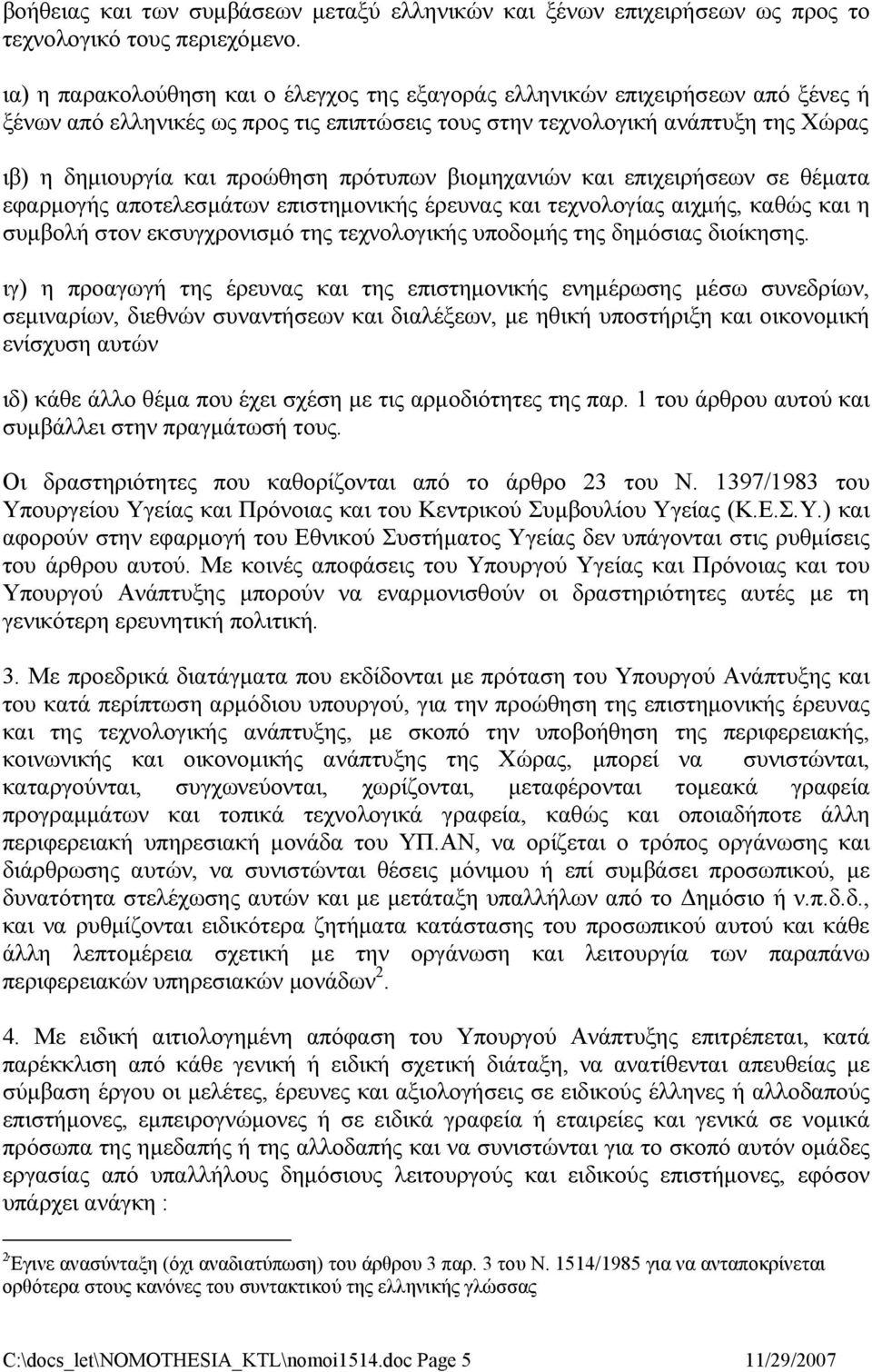 πρότυπων βιομηχανιών και επιχειρήσεων σε θέματα εφαρμογής αποτελεσμάτων επιστημονικής έρευνας και τεχνολογίας αιχμής, καθώς και η συμβολή στον εκσυγχρονισμό της τεχνολογικής υποδομής της δημόσιας