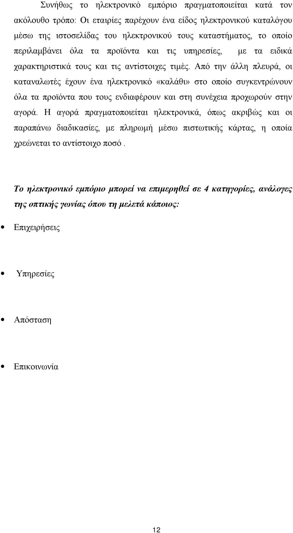 Από την άλλη πλευρά, οι καταναλωτές έχουν ένα ηλεκτρονικό «καλάθι» στο οποίο συγκεντρώνουν όλα τα προϊόντα που τους ενδιαφέρουν και στη συνέχεια προχωρούν στην αγορά.