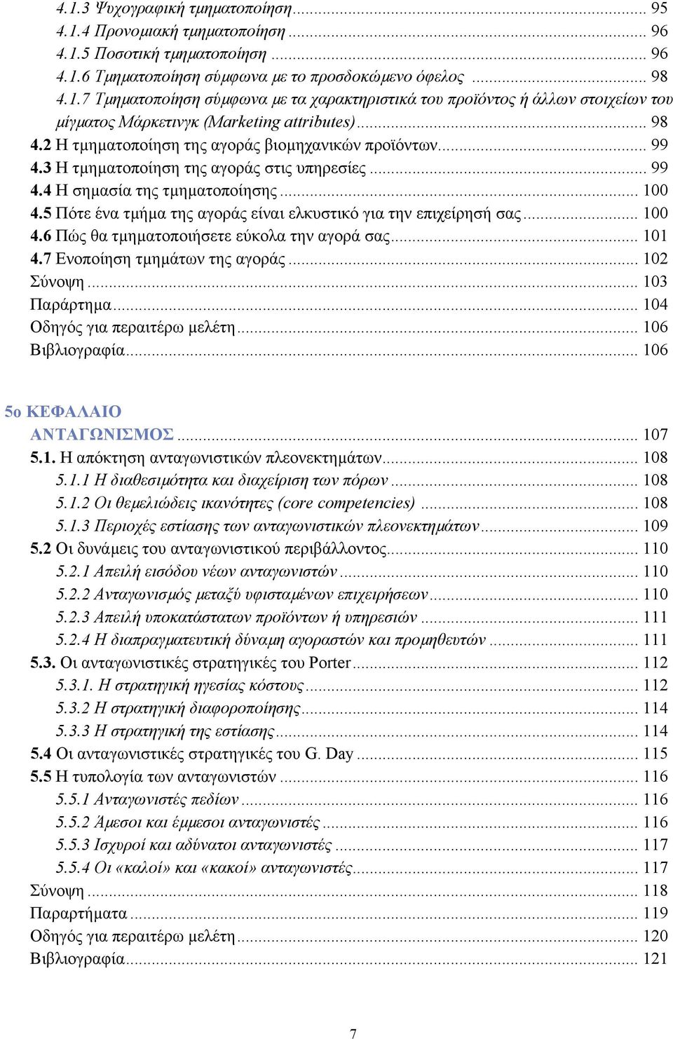 5 Πότε ένα τµήµα της αγοράς είναι ελκυστικό για την επιχείρησή σας... 100 4.6 Πώς θα τµηµατοποιήσετε εύκολα την αγορά σας... 101 4.7 Ενοποίηση τµηµάτων της αγοράς... 102 Σύνοψη... 103 Παράρτηµα.