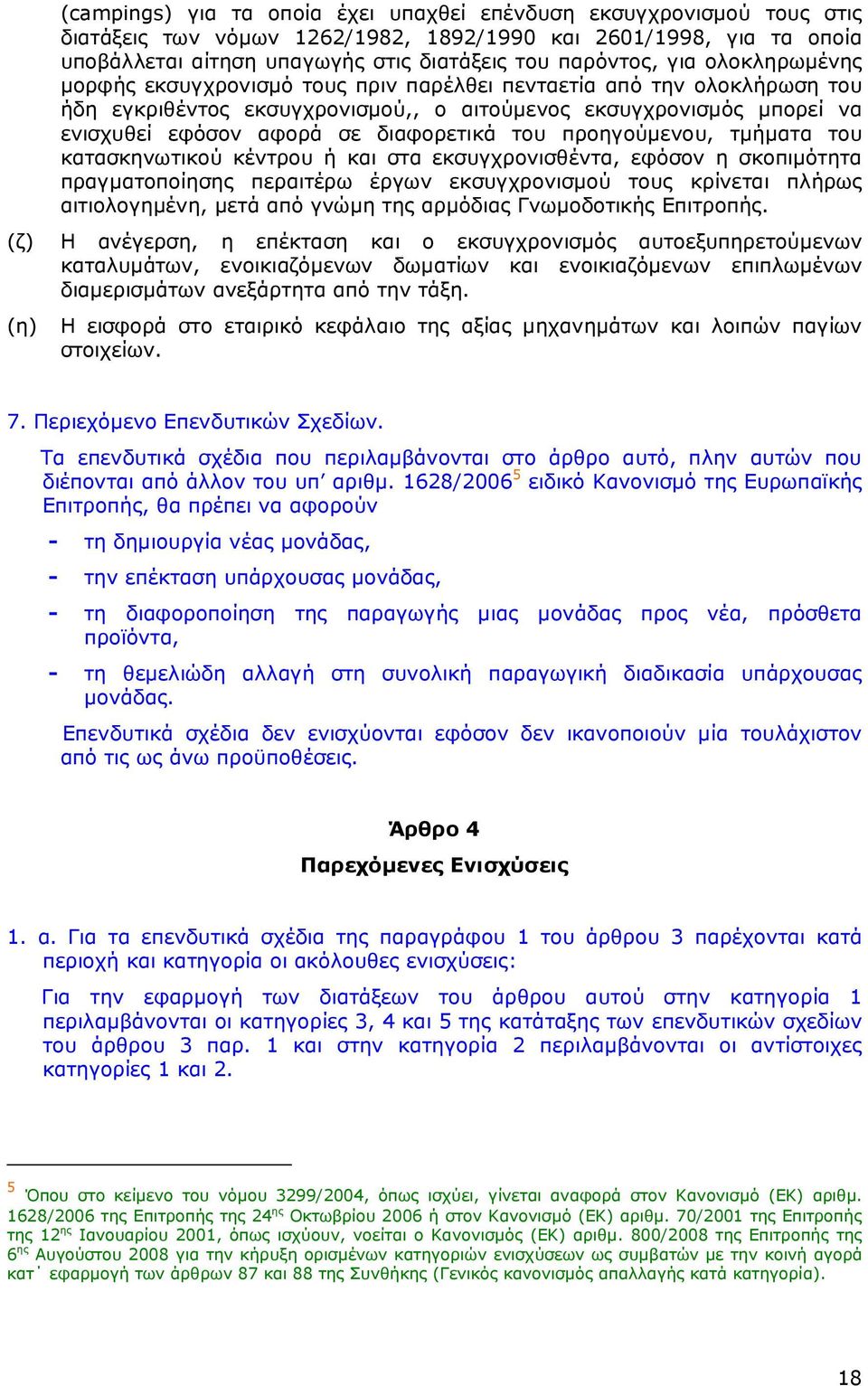 του προηγούµενου, τµήµατα του κατασκηνωτικού κέντρου ή και στα εκσυγχρονισθέντα, εφόσον η σκοπιµότητα πραγµατοποίησης περαιτέρω έργων εκσυγχρονισµού τους κρίνεται πλήρως αιτιολογηµένη, µετά από γνώµη