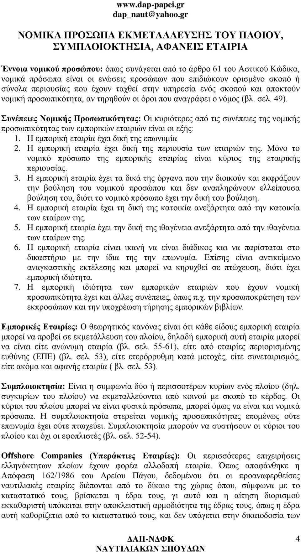 Συνέπειες Νομικής Προσωπικότητας: Οι κυριότερες από τις συνέπειες της νομικής προσωπικότητας των εμπορικών εταιριών είναι οι εξής: 1. Η εμπορική εταιρία έχει δική της επωνυμία 2.