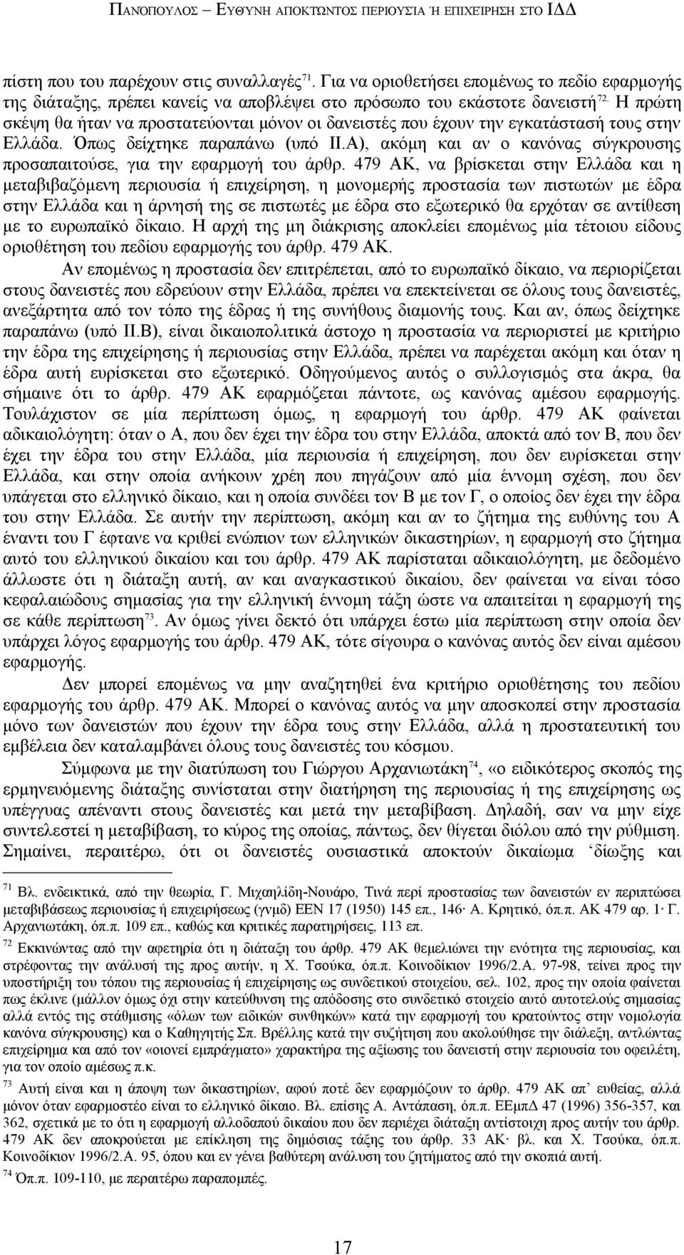 Η πρώτη σκέψη θα ήταν να προστατεύονται μόνον οι δανειστές που έχουν την εγκατάστασή τους στην Ελλάδα. Όπως δείχτηκε παραπάνω (υπό ΙΙ.