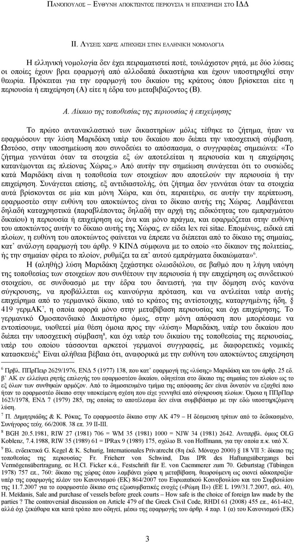 υποστηριχθεί στην θεωρία. Πρόκειται για την εφαρμογή του δικαίου της κράτους όπου βρίσκεται είτε η περιουσία ή επιχείρηση (A) είτε η έδρα του μεταβιβάζοντος (B). A.