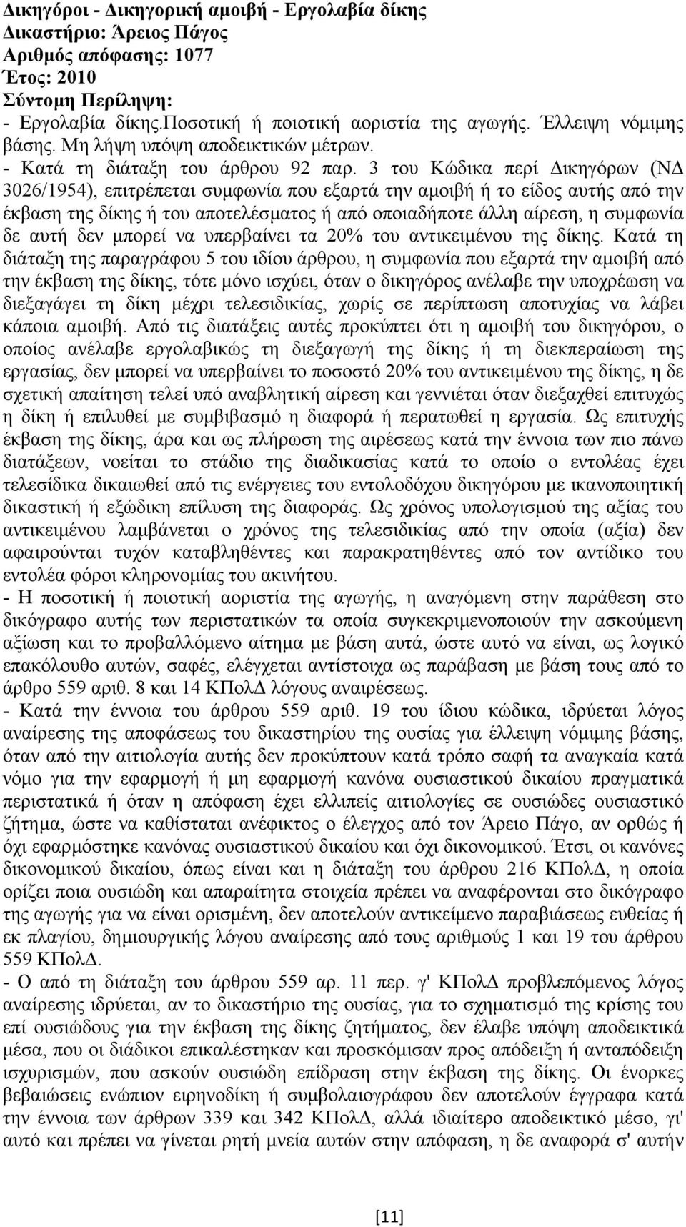 3 του Κώδικα περί ικηγόρων (Ν 3026/1954), επιτρέπεται συµφωνία που εξαρτά την αµοιβή ή το είδος αυτής από την έκβαση της δίκης ή του αποτελέσµατος ή από οποιαδήποτε άλλη αίρεση, η συµφωνία δε αυτή