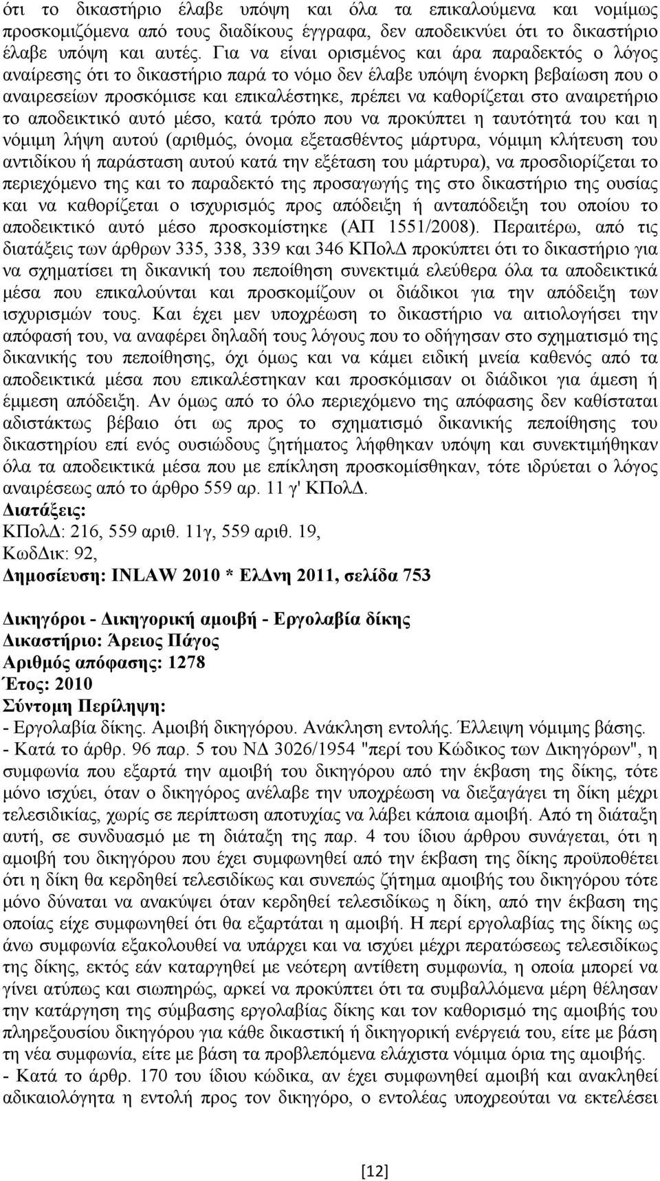 αναιρετήριο το αποδεικτικό αυτό µέσο, κατά τρόπο που να προκύπτει η ταυτότητά του και η νόµιµη λήψη αυτού (αριθµός, όνοµα εξετασθέντος µάρτυρα, νόµιµη κλήτευση του αντιδίκου ή παράσταση αυτού κατά