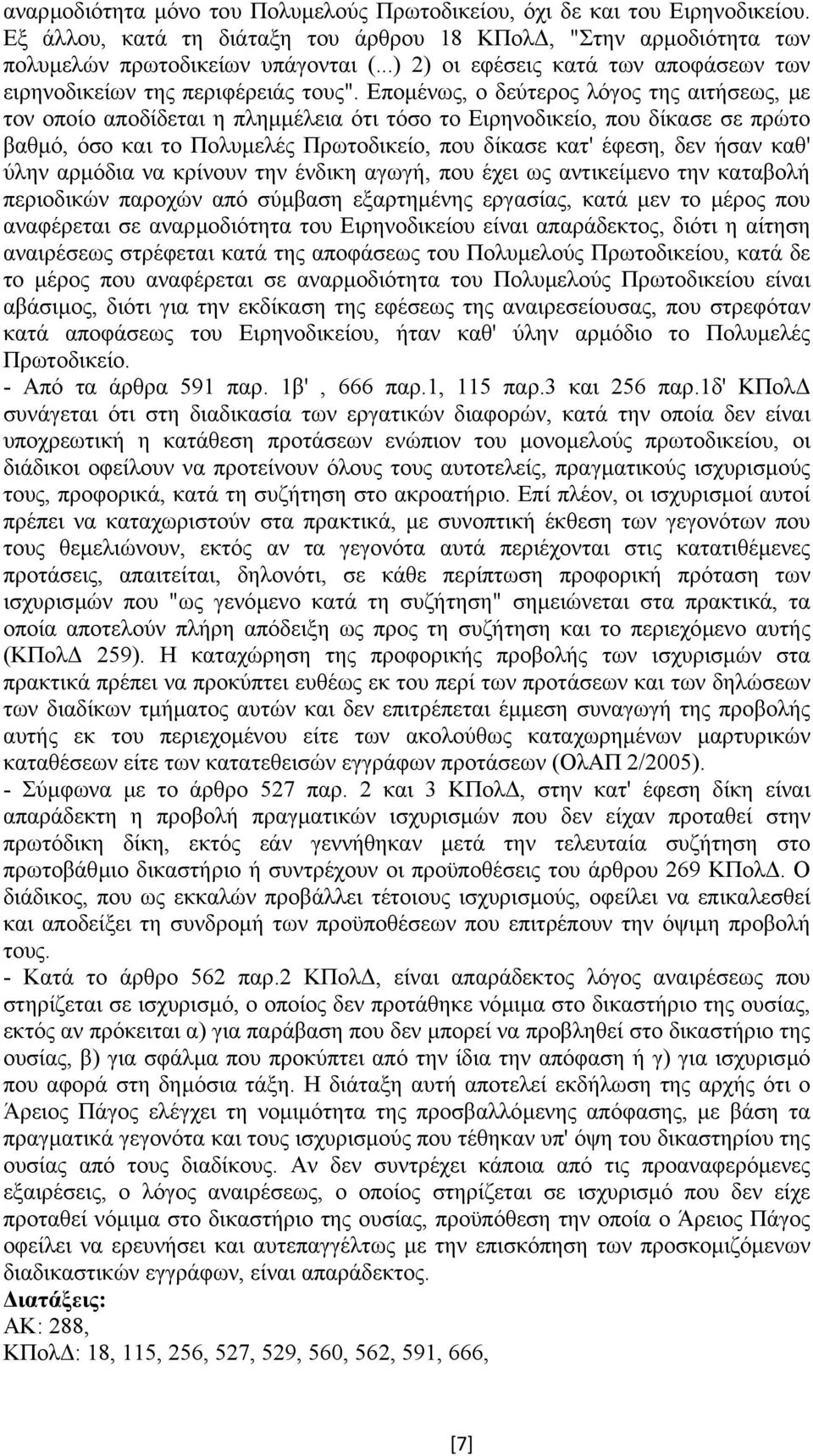 Εποµένως, ο δεύτερος λόγος της αιτήσεως, µε τον οποίο αποδίδεται η πληµµέλεια ότι τόσο το Ειρηνοδικείο, που δίκασε σε πρώτο βαθµό, όσο και το Πολυµελές Πρωτοδικείο, που δίκασε κατ' έφεση, δεν ήσαν