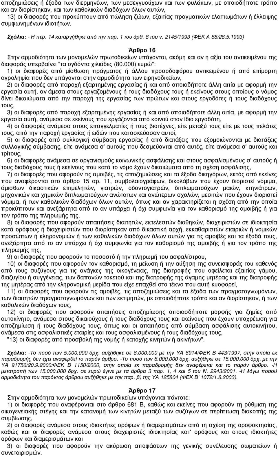 1993 (ΦΕΚ Α 88/28.5.1993) Άρθρο 16 Στην αρμοδιότητα των μονομελών πρωτοδικείων υπάγονται, ακόμη και αν η αξία του αντικειμένου της διαφοράς υπερβαίνει "τα ογδόντα χιλιάδες (80.