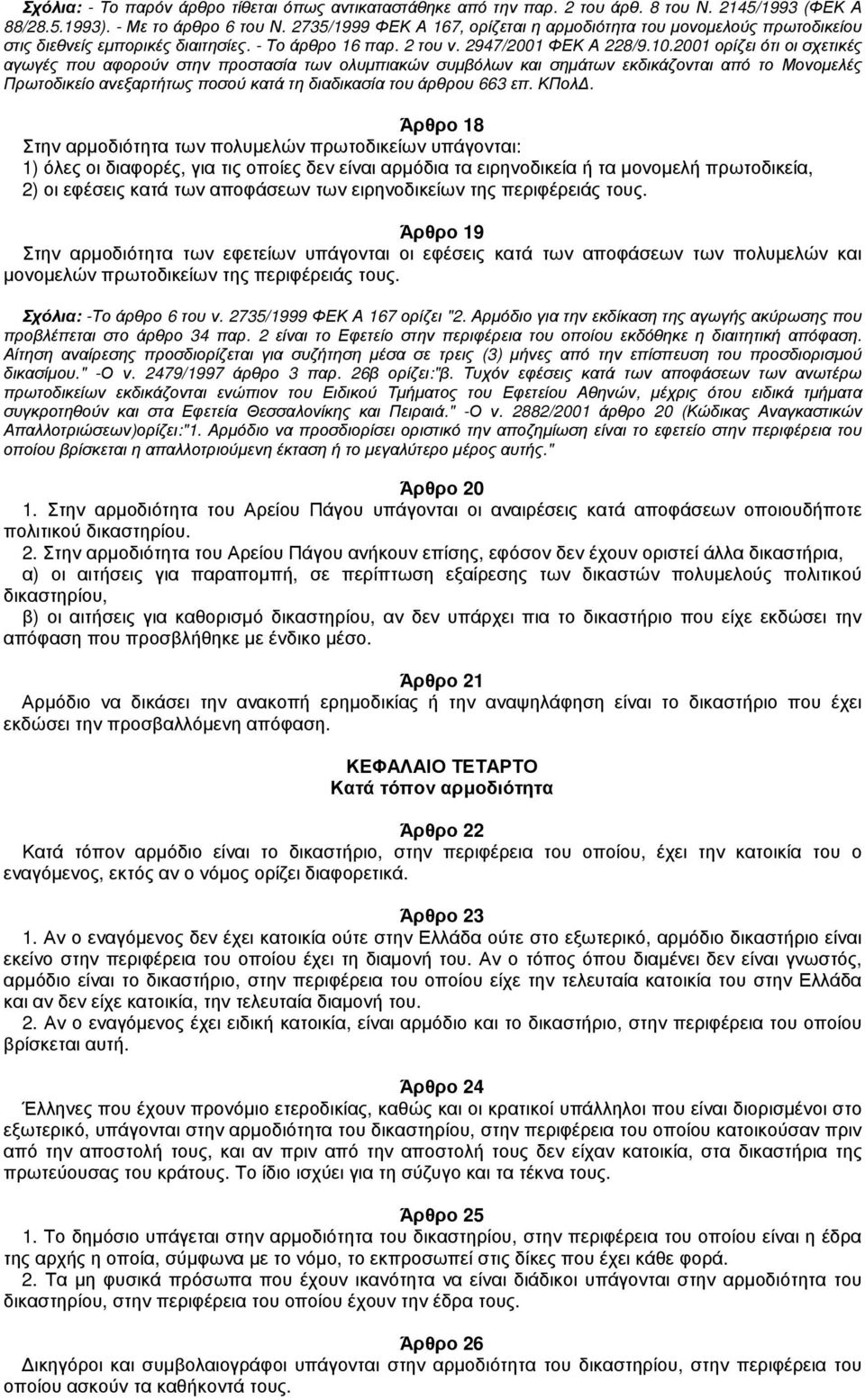 2001 ορίζει ότι οι σχετικές αγωγές που αφορούν στην προστασία των ολυμπιακών συμβόλων και σημάτων εκδικάζονται από το Μονομελές Πρωτοδικείο ανεξαρτήτως ποσού κατά τη διαδικασία του άρθρου 663 επ.