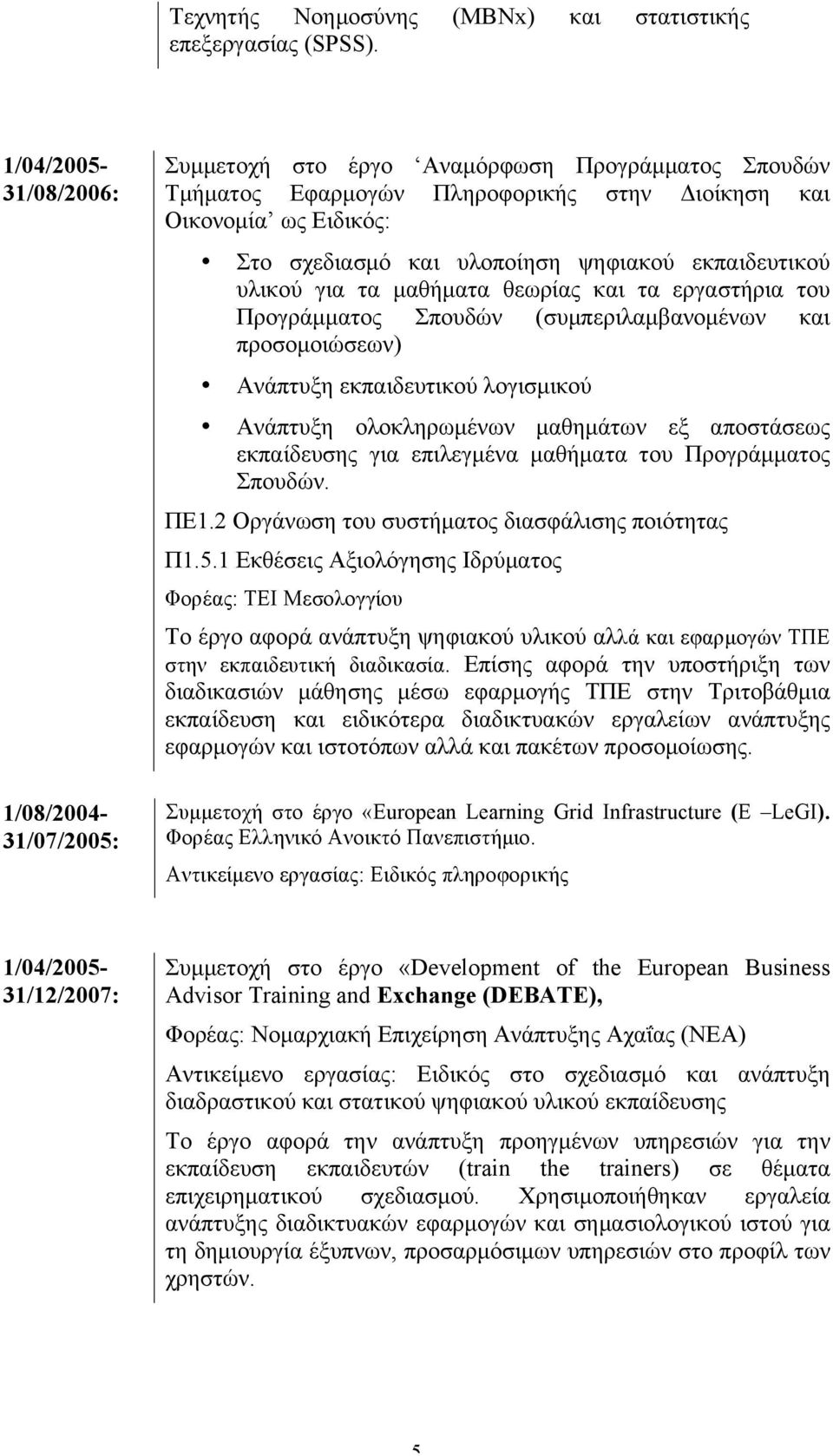 ψηφιακού εκπαιδευτικού υλικού για τα µαθήµατα θεωρίας και τα εργαστήρια του Προγράµµατος Σπουδών (συµπεριλαµβανοµένων και προσοµοιώσεων) Ανάπτυξη εκπαιδευτικού λογισµικού Ανάπτυξη ολοκληρωµένων